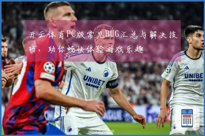开云体育PC版常见BUG汇总与解决技巧，助你畅快体验游戏乐趣