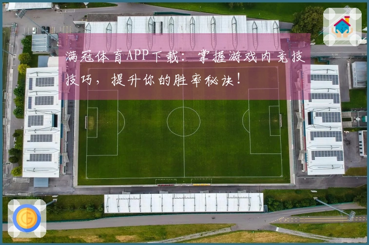 满冠体育APP下载：掌握游戏内竞技技巧，提升你的胜率秘诀！